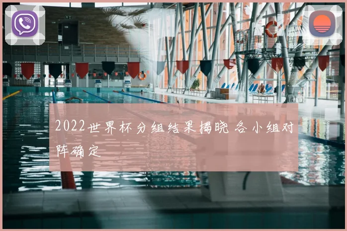 2022世界杯分组结果揭晓 各小组对阵确定