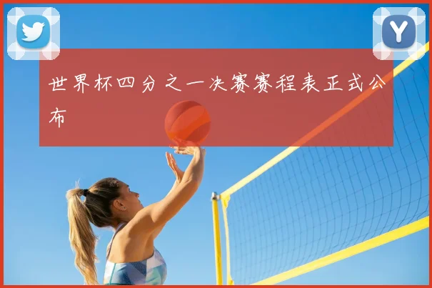 世界杯四分之一决赛赛程表正式公布
