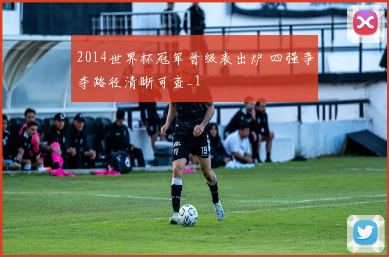 2014世界杯冠军晋级表出炉 四强争夺路径清晰可查_1