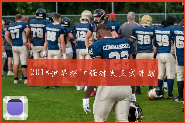2018世界杯16强对决正式开战