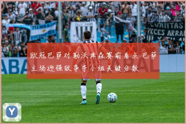 欧冠巴萨对勒沃库森赛前看点 巴萨主场迎强敌争夺小组关键分数