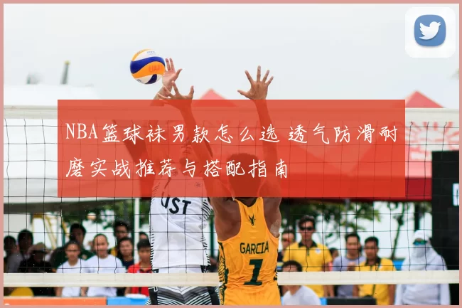 NBA篮球袜男款怎么选 透气防滑耐磨实战推荐与搭配指南