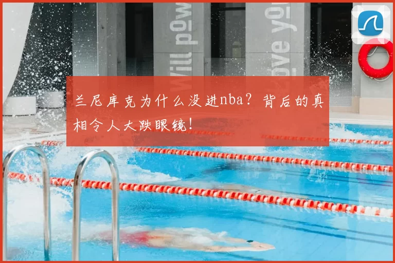 兰尼库克为什么没进nba？背后的真相令人大跌眼镜！