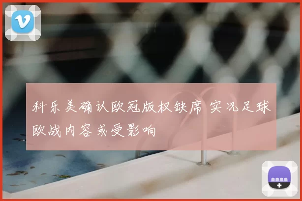 科乐美确认欧冠版权缺席 实况足球欧战内容或受影响