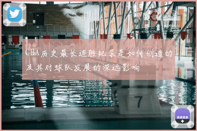 CBA历史最长连胜纪录是如何创造的及其对球队发展的深远影响