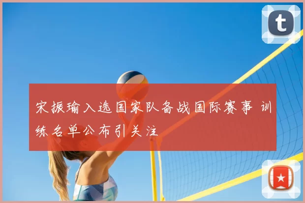 宋振瑜入选国家队备战国际赛事 训练名单公布引关注