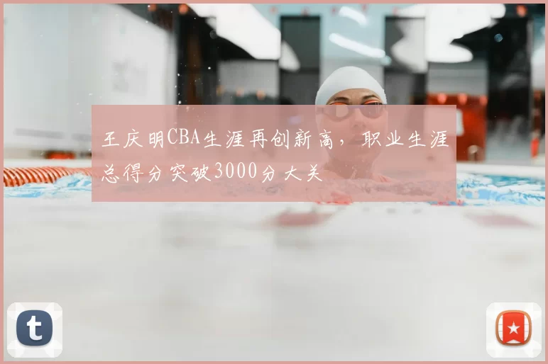 王庆明CBA生涯再创新高，职业生涯总得分突破3000分大关