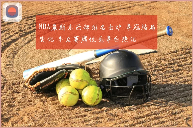 NBA最新东西部排名出炉 争冠格局变化 季后赛席位竞争白热化